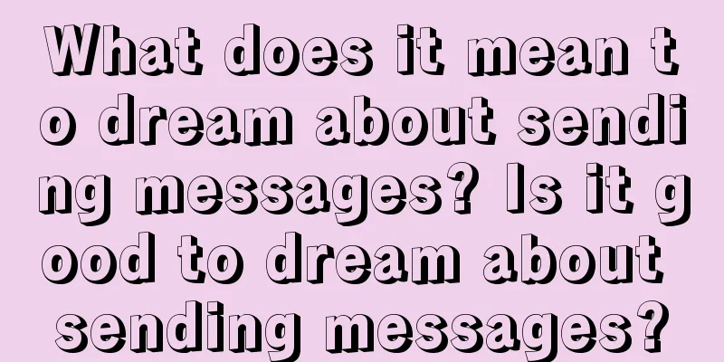 What does it mean to dream about sending messages? Is it good to dream about sending messages?