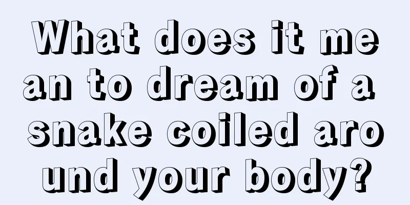 What does it mean to dream of a snake coiled around your body?