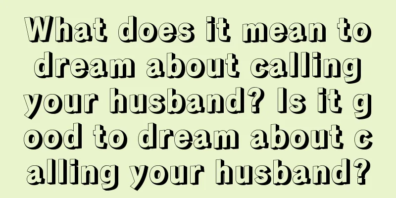 What does it mean to dream about calling your husband? Is it good to dream about calling your husband?