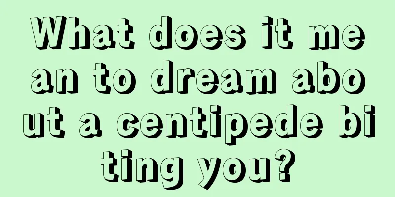 What does it mean to dream about a centipede biting you?