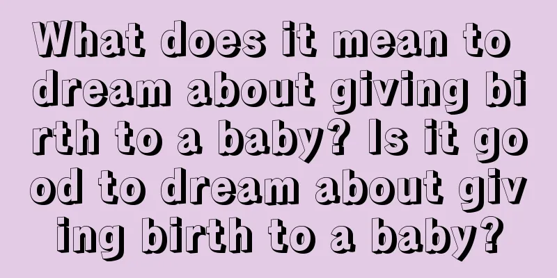 What does it mean to dream about giving birth to a baby? Is it good to dream about giving birth to a baby?