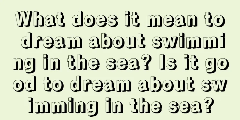 What does it mean to dream about swimming in the sea? Is it good to dream about swimming in the sea?