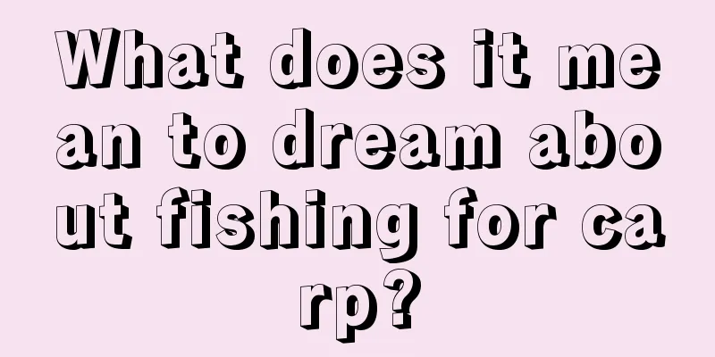 What does it mean to dream about fishing for carp?