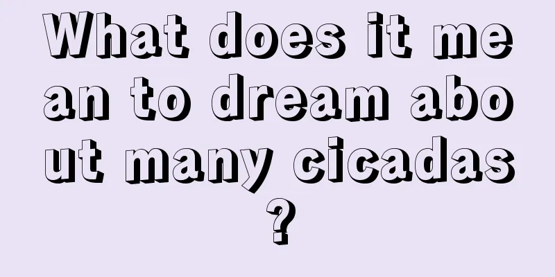 What does it mean to dream about many cicadas?