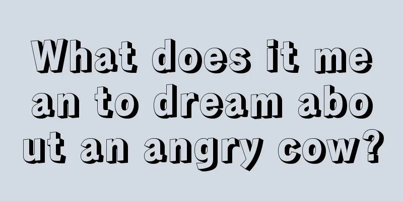 What does it mean to dream about an angry cow?