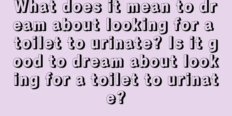 What does it mean to dream about looking for a toilet to urinate? Is it good to dream about looking for a toilet to urinate?