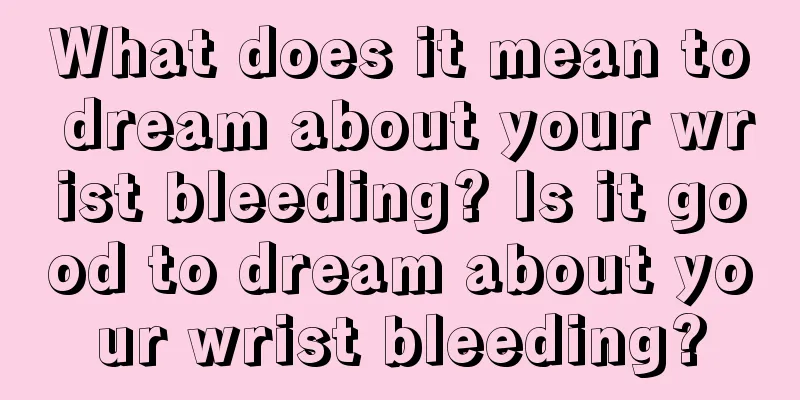 What does it mean to dream about your wrist bleeding? Is it good to dream about your wrist bleeding?