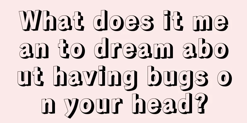 What does it mean to dream about having bugs on your head?