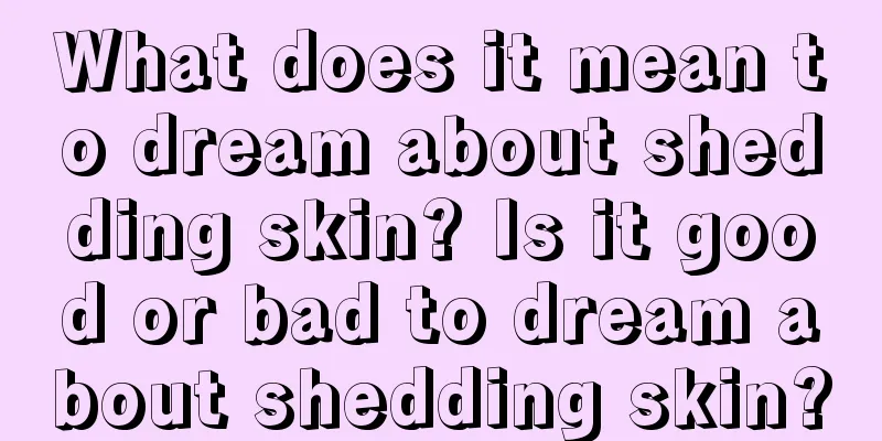 What does it mean to dream about shedding skin? Is it good or bad to dream about shedding skin?