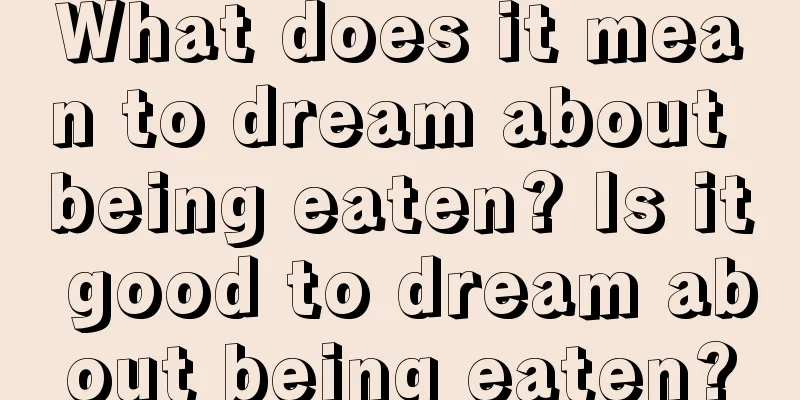 What does it mean to dream about being eaten? Is it good to dream about being eaten?