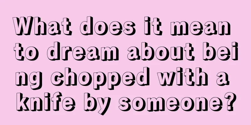 What does it mean to dream about being chopped with a knife by someone?