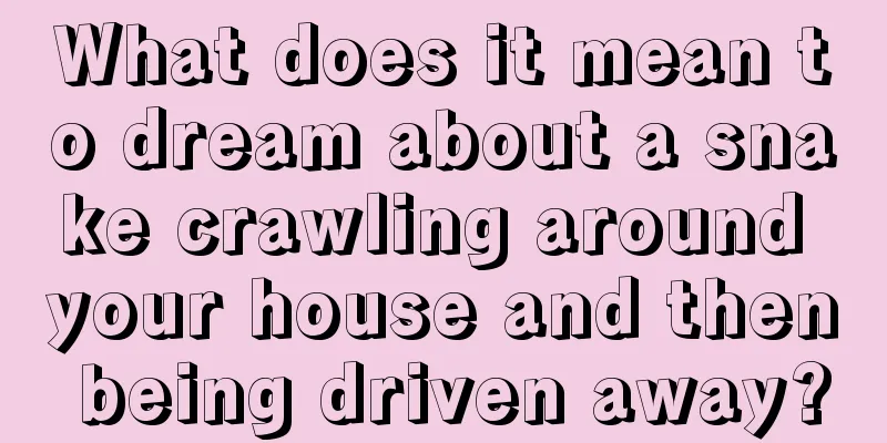 What does it mean to dream about a snake crawling around your house and then being driven away?