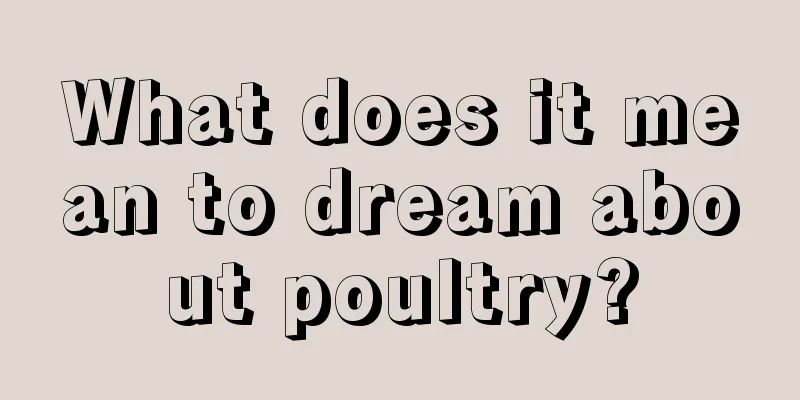 What does it mean to dream about poultry?