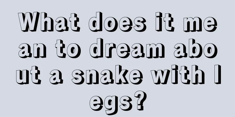 What does it mean to dream about a snake with legs?