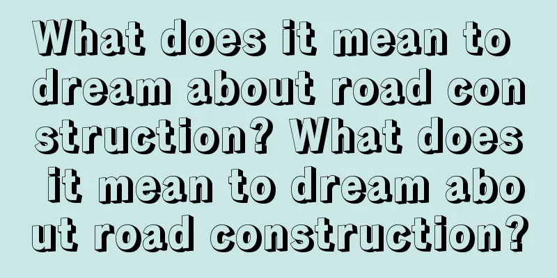 What does it mean to dream about road construction? What does it mean to dream about road construction?