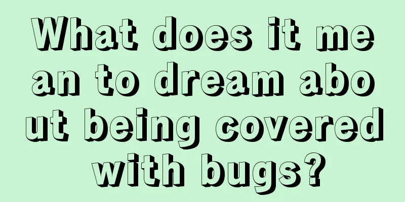 What does it mean to dream about being covered with bugs?