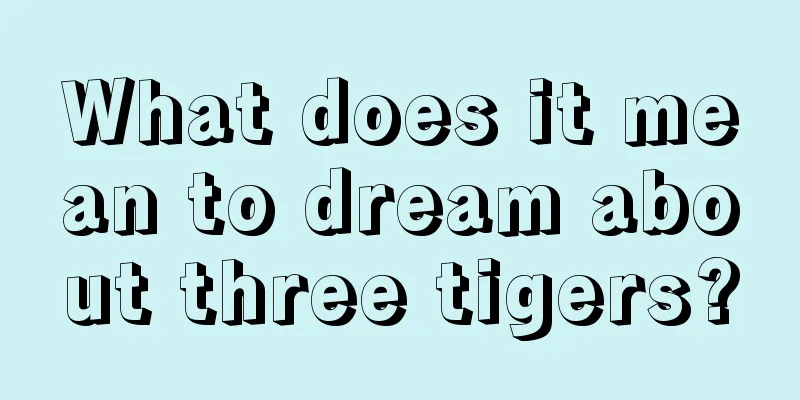 What does it mean to dream about three tigers?