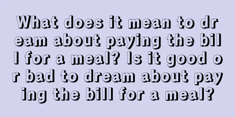 What does it mean to dream about paying the bill for a meal? Is it good or bad to dream about paying the bill for a meal?