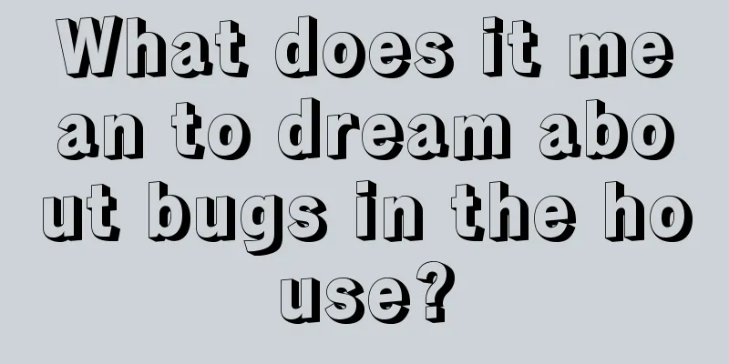 What does it mean to dream about bugs in the house?