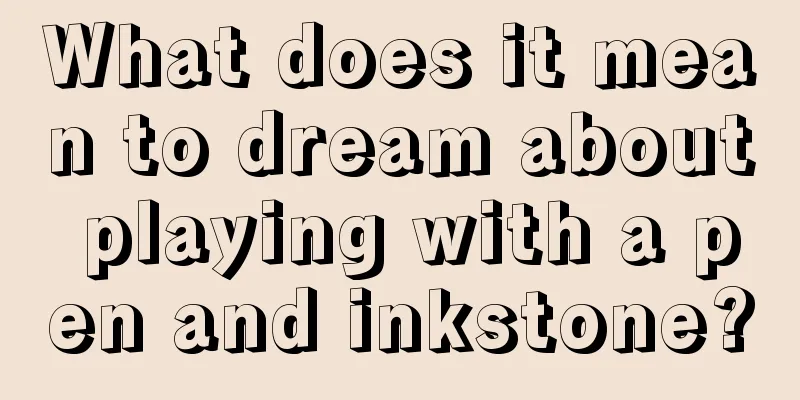 What does it mean to dream about playing with a pen and inkstone?