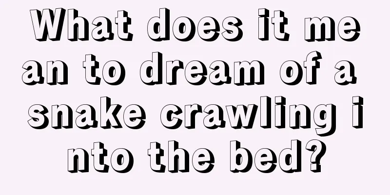 What does it mean to dream of a snake crawling into the bed?