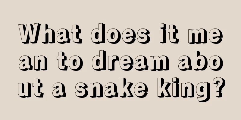 What does it mean to dream about a snake king?