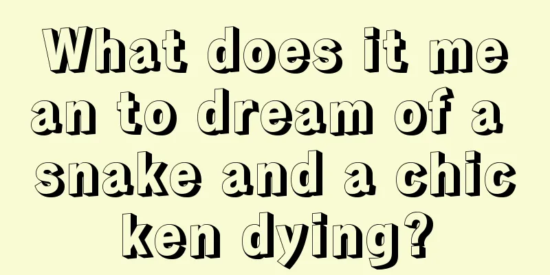 What does it mean to dream of a snake and a chicken dying?