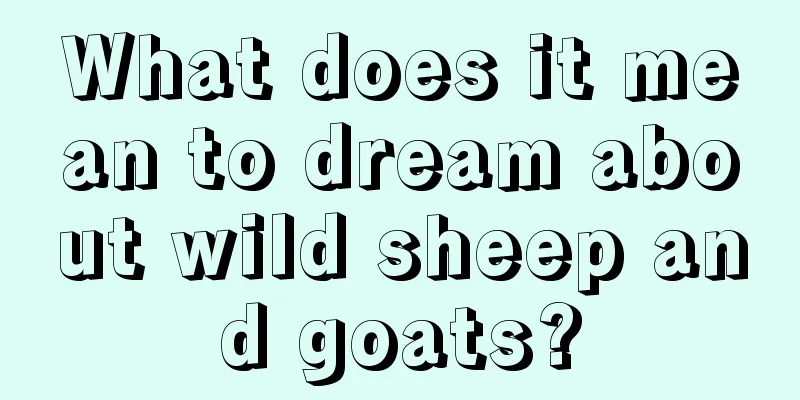 What does it mean to dream about wild sheep and goats?