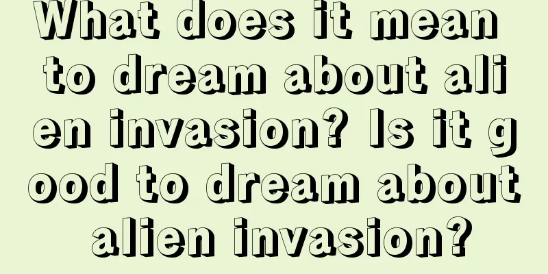 What does it mean to dream about alien invasion? Is it good to dream about alien invasion?