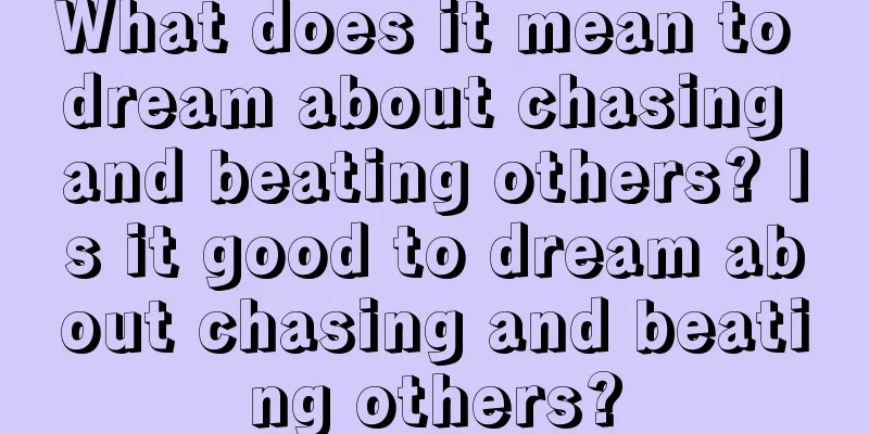 What does it mean to dream about chasing and beating others? Is it good to dream about chasing and beating others?