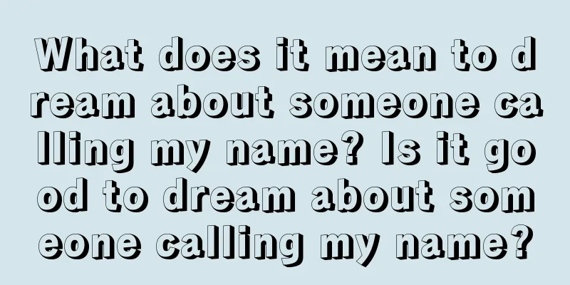 What does it mean to dream about someone calling my name? Is it good to dream about someone calling my name?