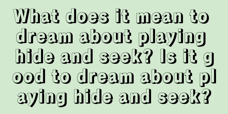 What does it mean to dream about playing hide and seek? Is it good to dream about playing hide and seek?