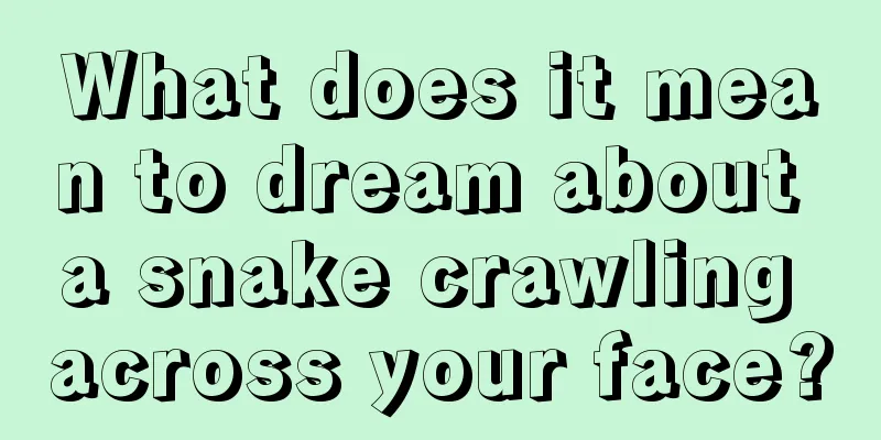 What does it mean to dream about a snake crawling across your face?