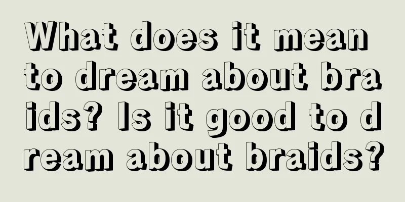 What does it mean to dream about braids? Is it good to dream about braids?