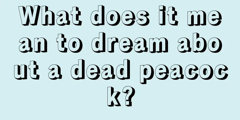 What does it mean to dream about a dead peacock?