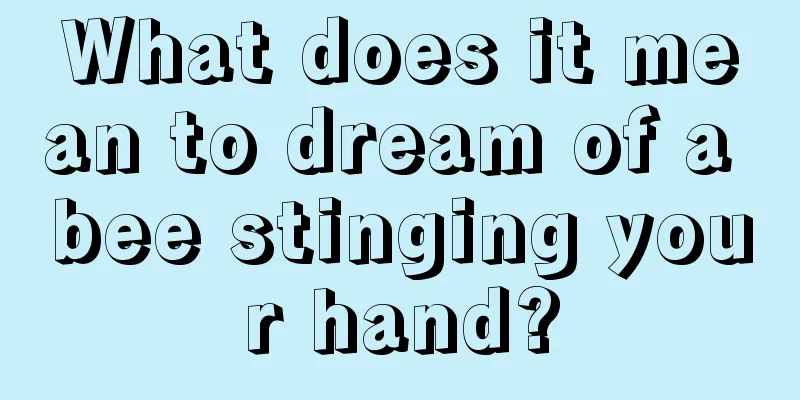 What does it mean to dream of a bee stinging your hand?