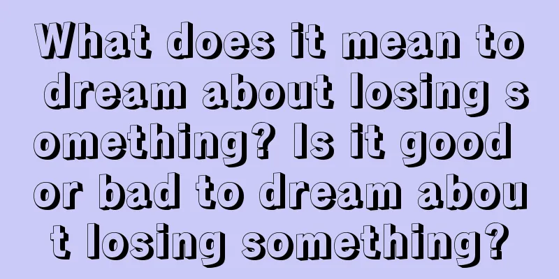 What does it mean to dream about losing something? Is it good or bad to dream about losing something?