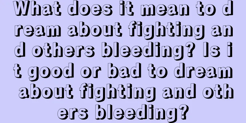 What does it mean to dream about fighting and others bleeding? Is it good or bad to dream about fighting and others bleeding?