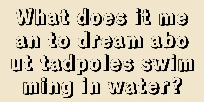 What does it mean to dream about tadpoles swimming in water?