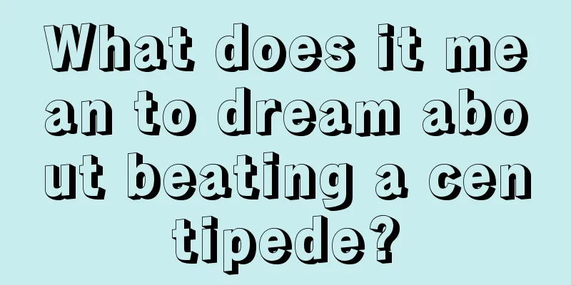 What does it mean to dream about beating a centipede?