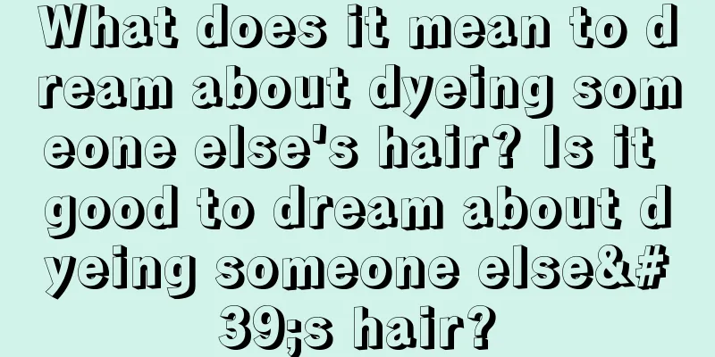 What does it mean to dream about dyeing someone else's hair? Is it good to dream about dyeing someone else's hair?