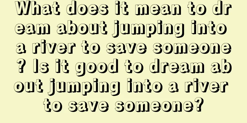 What does it mean to dream about jumping into a river to save someone? Is it good to dream about jumping into a river to save someone?