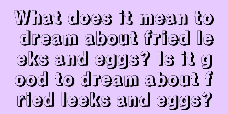 What does it mean to dream about fried leeks and eggs? Is it good to dream about fried leeks and eggs?