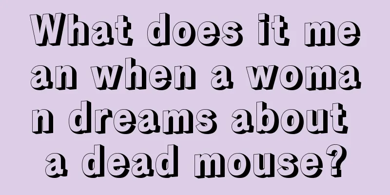 What does it mean when a woman dreams about a dead mouse?