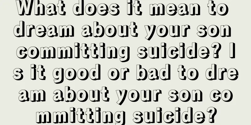 What does it mean to dream about your son committing suicide? Is it good or bad to dream about your son committing suicide?