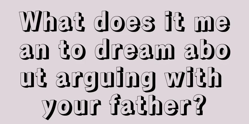 What does it mean to dream about arguing with your father?