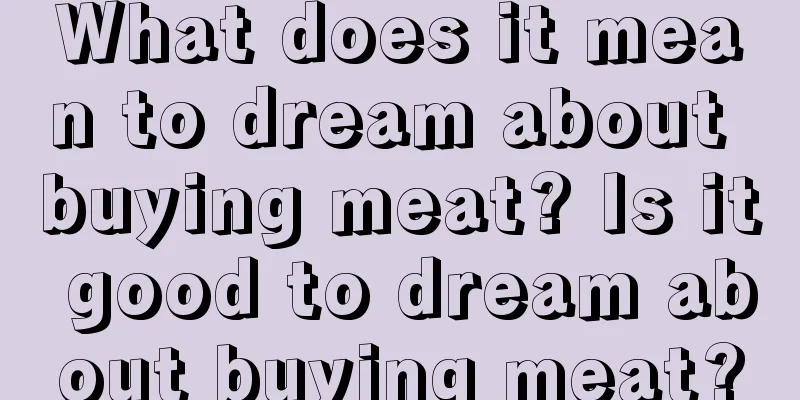 What does it mean to dream about buying meat? Is it good to dream about buying meat?