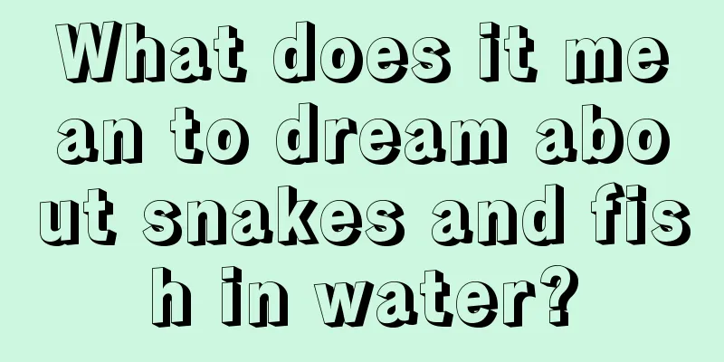 What does it mean to dream about snakes and fish in water?