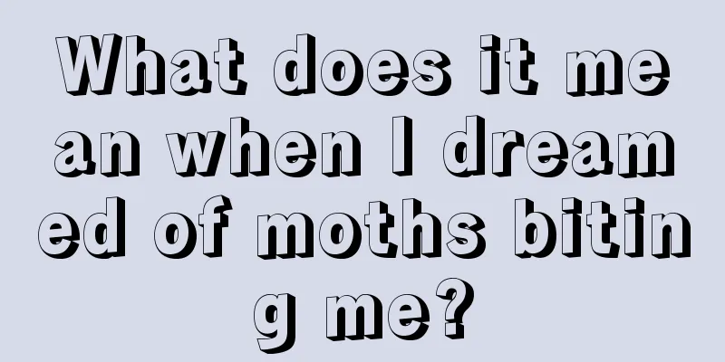 What does it mean when I dreamed of moths biting me?