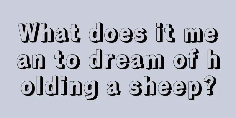 What does it mean to dream of holding a sheep?